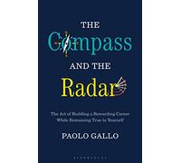 The Compass and the Radar: The Art of Building a Rewarding Career While Remaining True to Yourself