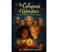 The Compass of Wonders : A Journey Through the Minds of Geniuses: (From Einstein to Socrates - A Magical Mission to Learn and Grow "BOOK 1")