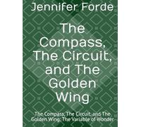 The Compass, The Circuit, and The Golden Wing: The Compass, The Circuit, and The Golden Wing: The Variable of Wonder