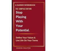 The Compass Within: Stop Playing With Your Potential. Define Your Values & Navigate Life On Your Terms