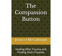 The Compassion Button: Healing After Trauma and Finding God's Purpose