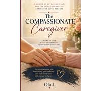 The Compassionate Caregiver: Practical & Emotional Care for Seniors