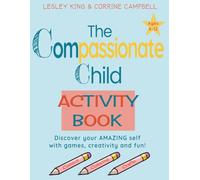 The Compassionate Child Activity Book: Discover your AMAZING self with games, creativity and fun!