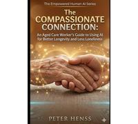 The Compassionate Connection: An Aged Care Worker’s Guide to Using AI for Better Longevity and Less Loneliness