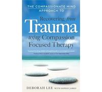 The Compassionate Mind Approach to Recovering from Trauma: Using Compassion