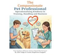 The Compassionate Pet Professional: Operationalizing Kindness in Training, Handling, and Business