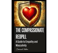 The Compassionate Redpill: A Guide to Empathy and Masculinity