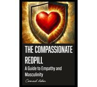 The Compassionate Redpill: A Guide to Empathy and Masculinity