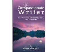 The Compassionate Writer: Find Your Voice, Enhance Your Story, and Touch Lives