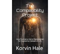 The Compatibility Project: How Humans Were Redesigned for Systems Instead of Life