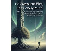 The Competent Elite, The Lonely Mind: Why Our Obsession with Hyper-Efficiency Is Killing Our Souls and How to Reconnect with What Matters.