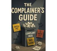 The Complainer’s Guide: A Sarcastic Journal for Petty Grievances and Daily Gripes