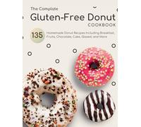 The Complate Gluten-Free Donut Cookbook: 135 Homemade Donut Recipes Including Breakfast, Fruits, Chocolate, Cake, Glazed, and More