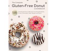 The Complate Gluten-Free Donut Cookbook: 135 Homemade Donut Recipes Including Breakfast, Fruits, Chocolate, Cake, Glazed, and More