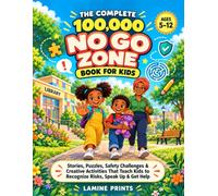 The Complete 100,000 No Go Zone Book For Kids: Stories, Puzzles, Safety Challenges & Creative Activities That Teach Kids to Recognize Risks, Speak Up & Get Help