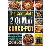 The Complete 2 Quart Mini Crock-Pot Cookbook: American Mini Crock-Pot Slow Cooker Recipes for One & Two People that are Quick, Simple, and Delicious for Novices