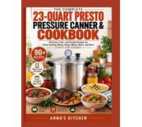 THE COMPLETE 23-QUART PRESTO PRESSURE CANNER & COOKBOOK:80 Big-Batch Meals, Pressure-Cooking Favorites, Home-Canning Projects, Meal Plans & Altitude-Smart Guidance