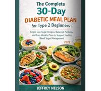 The Complete 30-Day Diabetic Meal Plan for Type 2 Beginners 2026: Simple Low-Sugar Recipes, Balanced Portions, and Easy Weekly Plans to Support Healthy Blood Sugar Management