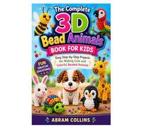 The Complete 3D Bead Animals Book for Kids: Easy Step-by-Step Projects for Making Cute and Colorful Beaded Animals