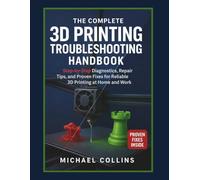 The Complete 3D Printing Troubleshooting Handbook: Step-by-Step Diagnostics, Repair Tips, and Proven Fixes for Reliable 3D Printing at Home and Work