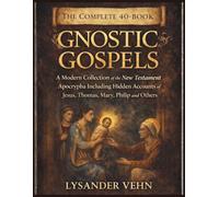 The Complete 40-Book Gnostic Gospels: A Modern Collection of the New Testament Apocrypha Including Hidden Accounts of Jesus, Thomas, Mary, Philip and Others