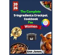 The Complete 5-Ingredients Crockpot Cookbook For Women: Hearty, Delicious, and Fuss-Free Meals Made Simple