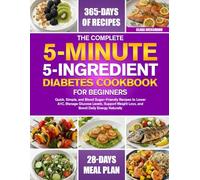 THE COMPLETE 5-MINUTE, 5-INGREDIENT DIABETES COOKBOOK FOR BEGINNERS: Quick, Simple, and Blood Sugar-Friendly Recipes to Lower A1C, Manage Glucose ... Weight Loss, and Boost Daily Energy Naturally