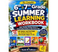 The Complete 6th to 7th Grade Summer Learning Workbook: Math, Reading, Writing, Science & Social Studies Practice to Stop Summer Slide 12 Weeks of ... for Students Entering 7th Grade (Ages 11-12)