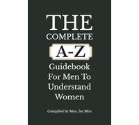 The Complete A-Z Guidebook for Men To Understand Women: Compiled by Men, For Men - Funny Gag Gift Blank Lined Notebook