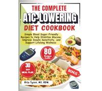 THE COMPLETE A1C-LOWERING DIET COOKBOOK: Simple Blood Sugar-Friendly Recipes to Help Stabilize Glucose, Improve Insulin Sensitivity, and Support Lifelong Wellness