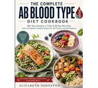 THE COMPLETE AB BLOOD TYPE DIET COOKBOOK: 60+ Easy Recipes, a 7-Day & 28-Day Meal Plan, and a Complete Lifestyle System for AB Positive and AB Negative