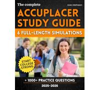 The Complete ACCUPLACER Study Guide: 1000+ Practice Questions & 6 Full-Length Simulations to Skip Remedial Classes, Save Time, and Start College Strong-Even If Math Makes You Panic