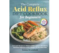 The Complete Acid Reflux Diet Cookbook for Beginners: Low-Acid Recipes to Relieve GERD, Reduce Heartburn, and Heal Digestion with a Simple 28-Day Meal Plan