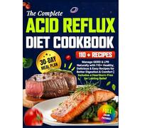 The Complete Acid Reflux Diet Cookbook: Manage GERD & LPR Naturally with Over 110 Healthy, Delicious & Easy Recipes for Better Digestion & Comfort | ... 30-Day Meal Plan for Lasting Relief