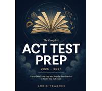 The Complete Act Test Prep 2026 - 2027: Up-To-Date Exam Prep And Step-by-Step Practice to Master The ACT Exam