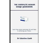 THE COMPLETE ACXION USAGE GUIDEBOOK: Learn how acxion overcomes fat and helps in achieving your fitness