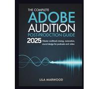 The Complete Adobe Audition 2025 Post-Production Guide: Master Multitrack Mixing, Restoration, and Sound Design for Podcasts and Video