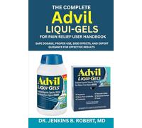 The Complete Advil Liquid Gels For Pain Relief User Handbook: Safe Dosage, Proper Use, Side Effects, and Expert Guidance for Effective Result