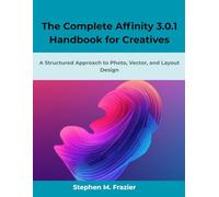 The Complete Affinity 3.0.1 Handbook for Creatives: A Structured Approach to Photo, Vector, and Layout Design