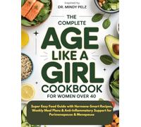 The Complete AGE LIKE A GIRL Cookbook for Women Over 40: Super Easy Food Guide with Hormone-Smart Recipes, Weekly Meal Plans & Anti-Inflammatory Support for Perimenopause & Menopause