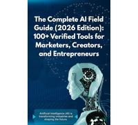 The Complete AI Field Guide (2026 Edition): 100+ Verified Tools for Marketers, Creators, and Entrepreneurs