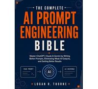 The Complete AI Prompt Engineering Bible: Master ChatGPT, Claude & Gemini by Writing Better Prompts, Eliminating Weak AI Outputs, and Getting Better Results