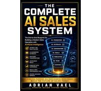 The Complete AI Sales System: The End-to-End Blueprint for Building a Modern Sales Operation with Artificial Intelligence