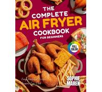 The Complete Air Fryer Cookbook for Beginners: Easy, Foolproof Recipes Anyone Can Cook