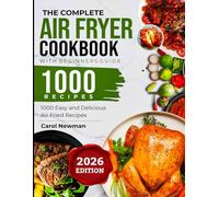 THE COMPLETE AIR FRYER COOKBOOK WITH BEGINNERS GUIDE: 1000 Easy and Delicious Air Fried Recipes