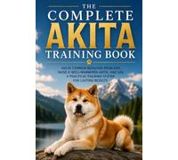 The Complete Akita Training Book: Solve Common Behavior Problems, Raise a Well-Mannered Akita, and Use a Practical Training System for Lasting Results