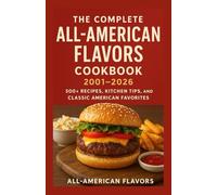 The Complete All-American Flavors Cookbook 2001- 2026: 500+ Recipes, Kitchen Tips, and Classic American Favorites