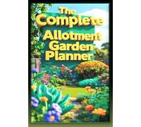 The Complete Allotment Gardening Planner: A Complete Garden Record Book to Plan Planting, Track Crops, Monitor Pests, Record Harvests, Expenses, Weather and Garden Tasks