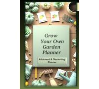 The Complete Allotment & Vegetable Garden Planner , Grow Your Own Garden: A Practical Log Book to Plan Your Garden, Track Planting, Monitor Pests, Record Harvests, Expenses, Weather and Crop Rotation
