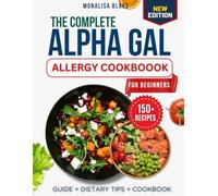 The Complete Alpha Gal Allergy Cookbook: Over 150 Safe, Delicious Recipes with 30-Day Meal Plan, Shopping Lists, and Essential Tips for Managing Mammalian Meat Allergies and Living Allergy-Free
